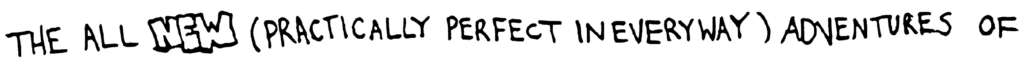 The All NEW (Practically Perfect in Every Way) Adventures of
