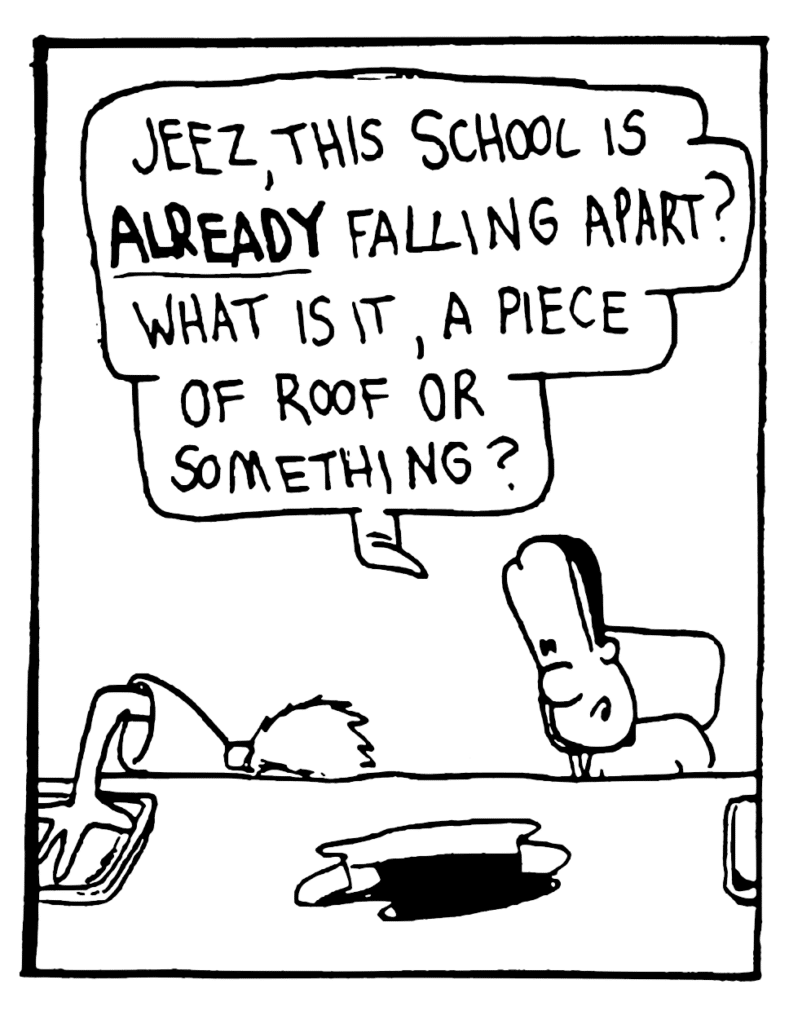 JAVON: Jeez, this school is ALREADY falling apart? What is it, a piece of roof or something?