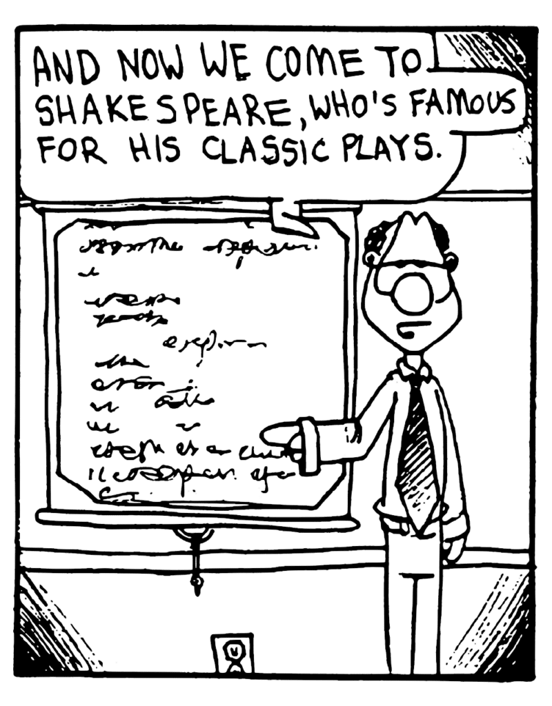 ENGLISH TEACHER: And now we come to Shakespeare, who's famous for his classic plays.