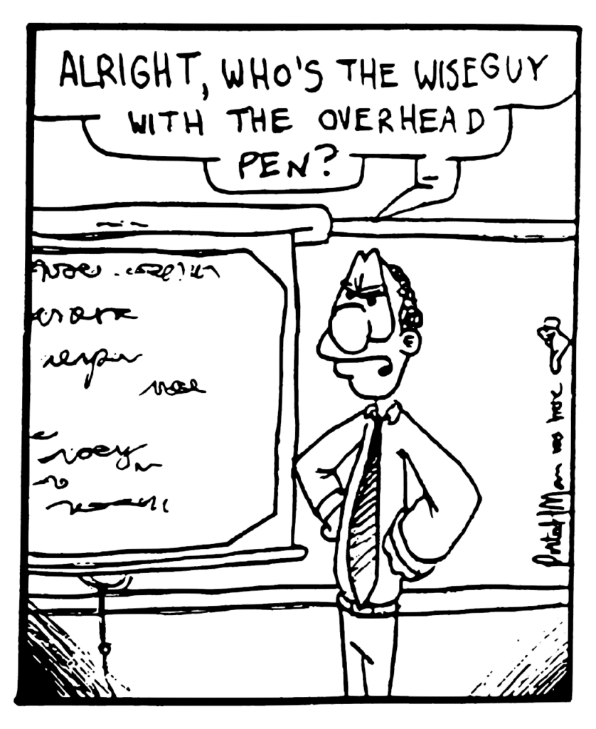 ENGLISH TEACHER: Alright, who's the wiseguy with the overhead pen?