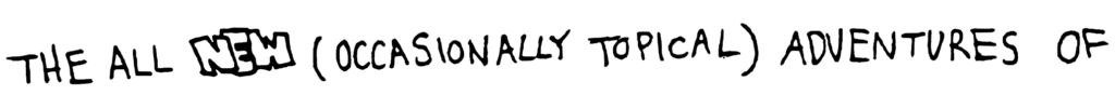 The All NEW (Occasionally Topical) Adventures of