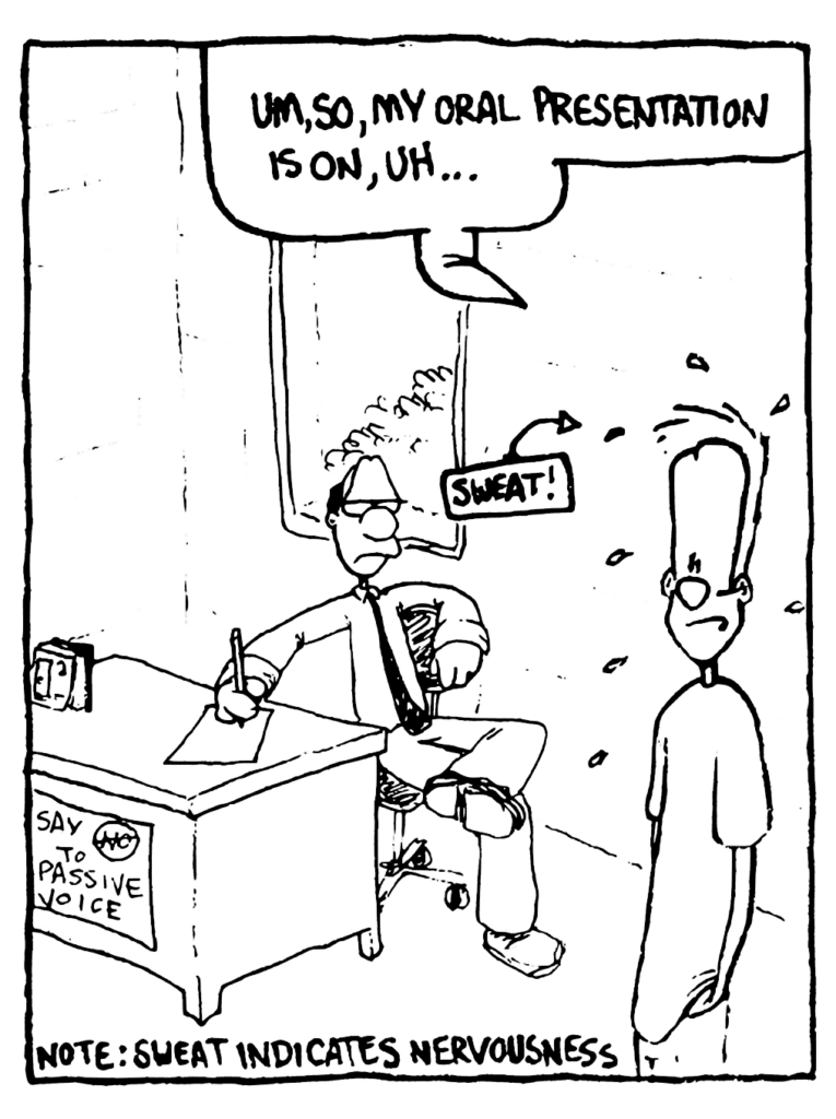 JOHNNY: Uh, so, my oral presentation is on, uh...
LABEL: Sweat!
Note: Sweat indicates nervousness.