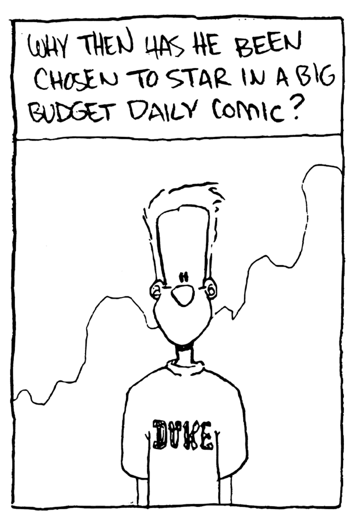 NARRATOR: Why then has he been chosen to start in a big budget daily comic?