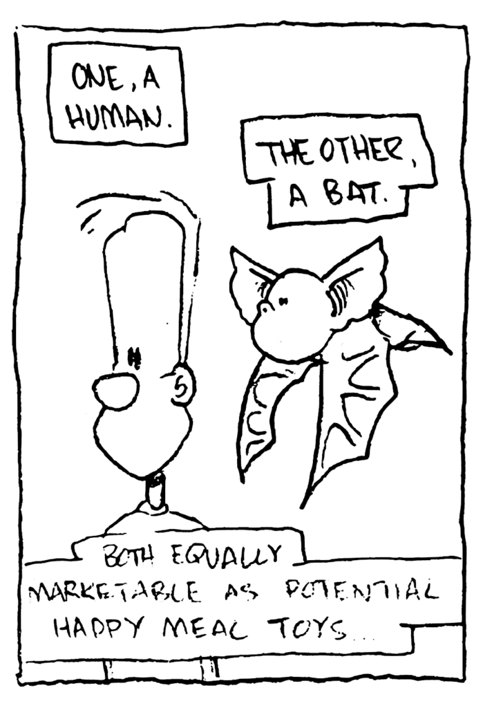 NARRATOR: One, a human. The other, a bat. Both equally marketable as potential Happy Meal toys.