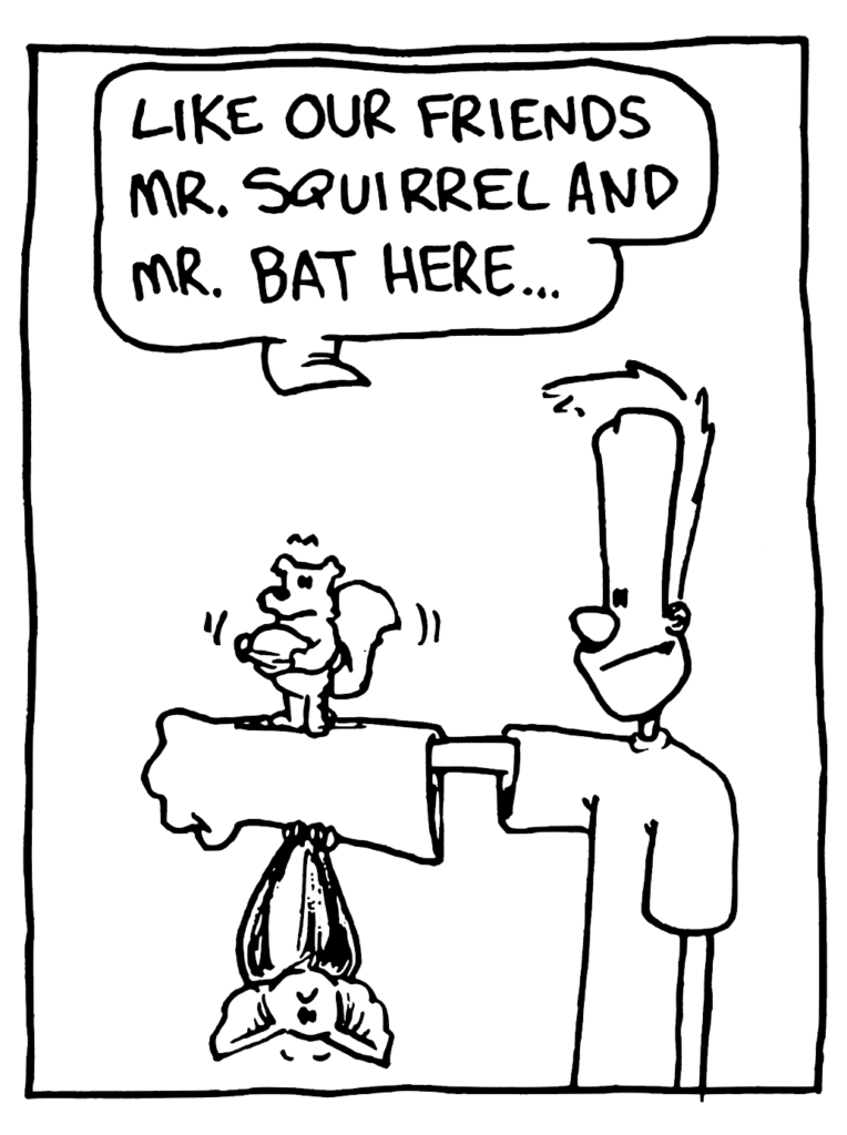 JOHNNY: Like our friends Mr. Squirrel and Mr. Bat here...