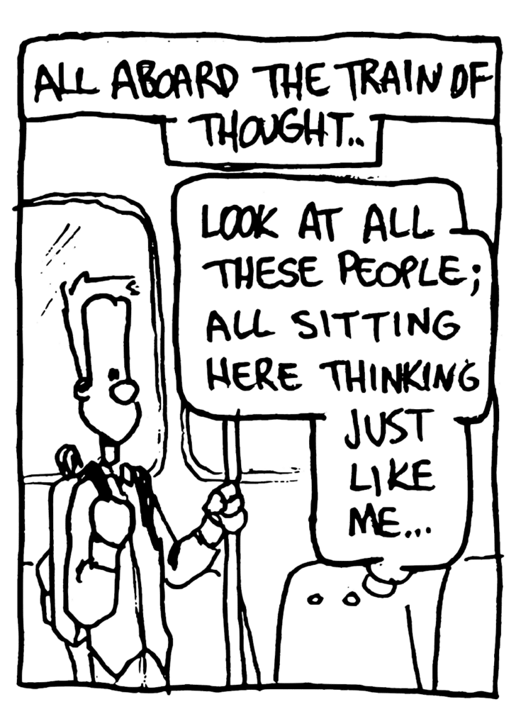 NARRATOR: All aboard the train of thought...
JOHNNY: Look at all these people; sitting here thinking just like me...