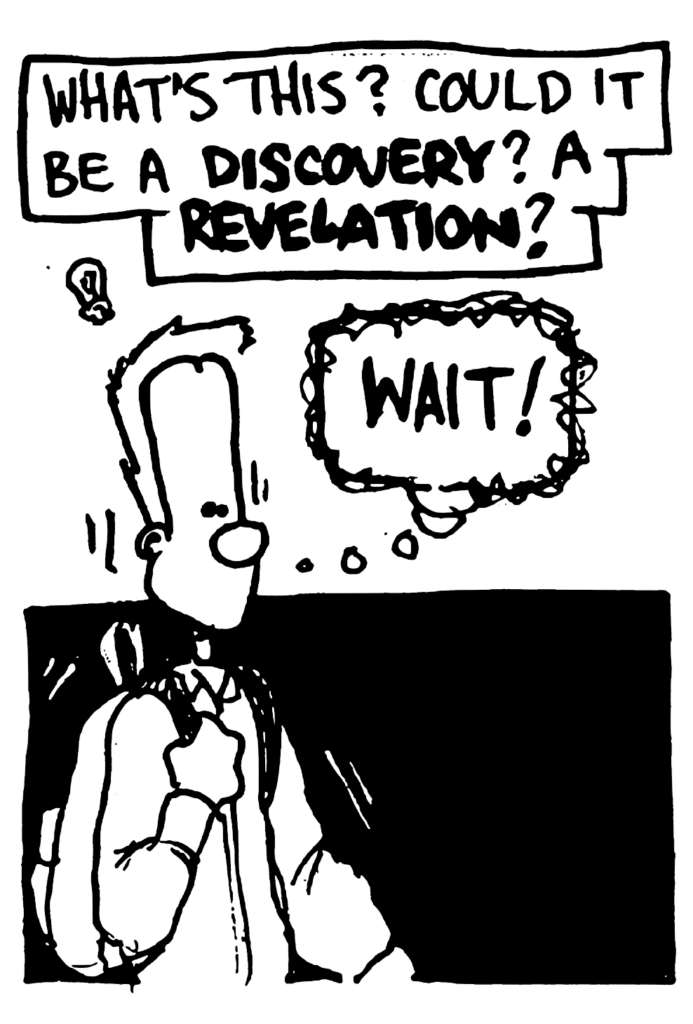 NARRATOR: What's this? Could it be a DISCOVERY? A REVELATION?
JOHNNY: WAIT!