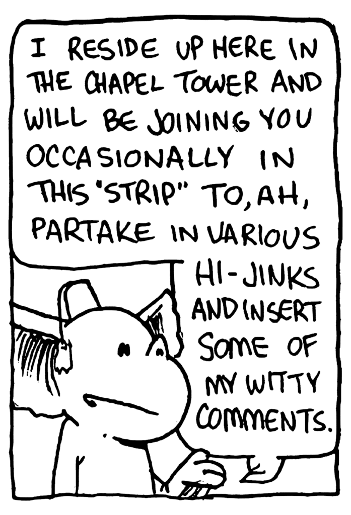 MO: I reside up here in the chapel tower and will be joining you occasionally in this "strip" to, ah, partake in various hi-jinks and insert some of my witty comments.