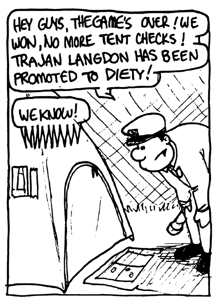 POLICE OFFFICER: Hey guys, the game's over! We won, no more tent checks! Trajan Landgon has been promoted to diety!
TENT PEOPLE: We know!