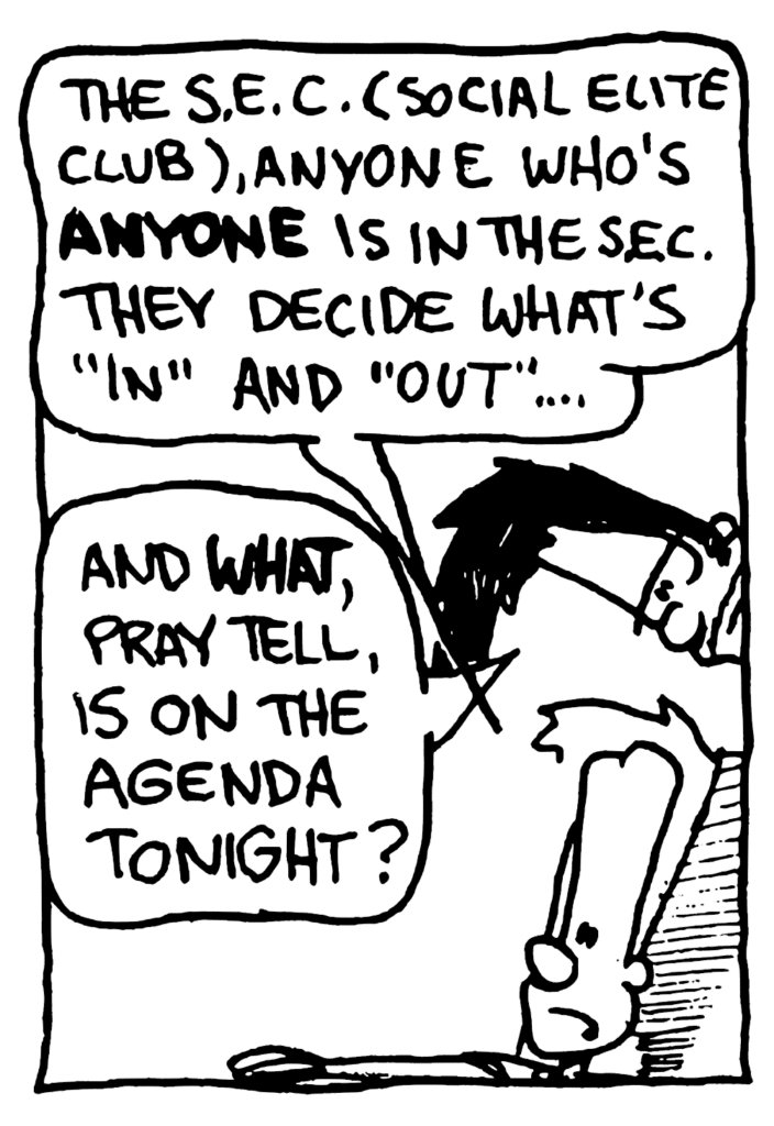 JOHNNY: The S.E.C. (Social Elite Club), anyone who's ANYONE is in the S.E.C. They decide what's "in" and "out"....
BEN: And WHAT, pray tell, is on the agenda tonight?