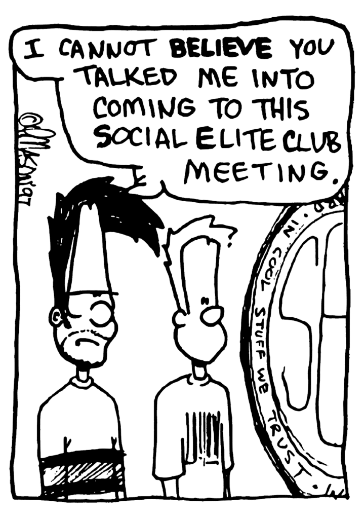 BEN: I cannot BELIEVE you talked me into coming to this Social Elite Club meeting.
