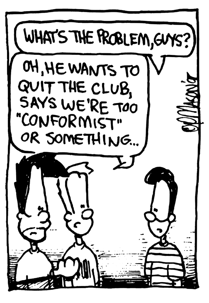 SOCIAL ELITE CLUB MEMBER: What's the problem, guys?
JOHNNY: Oh, he wants to quit the club, says we're too "conformist" or something....