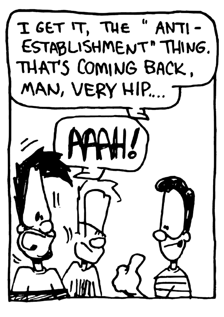 SOCIAL ELITE CLUB MEMBER: I get it, the "anti establishment" thing, that's coming back, man, very hip....
BEN: AAAH!