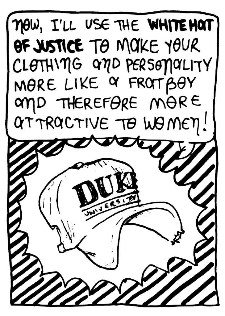 FRATMAN: Now, I'll use the WHITE HAT OD JUSTICE to make your clothing and personality more like a fratboy and therefore more attractive to women!