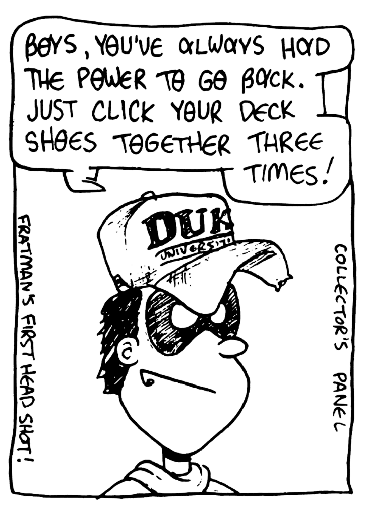FRATMAN: Boys, you've always had the power to go back. Just click your deck shoes together three times!