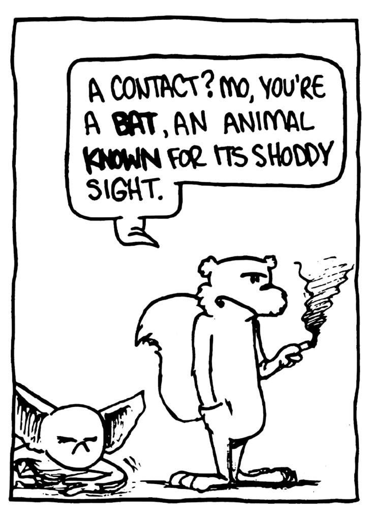 NICK: A contact? Mo, you're a BAT, an animal KNOWN for its shoddy sight.