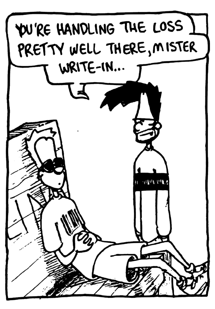 BEN: You're handling the loss pretty well there, Mister Write-in...