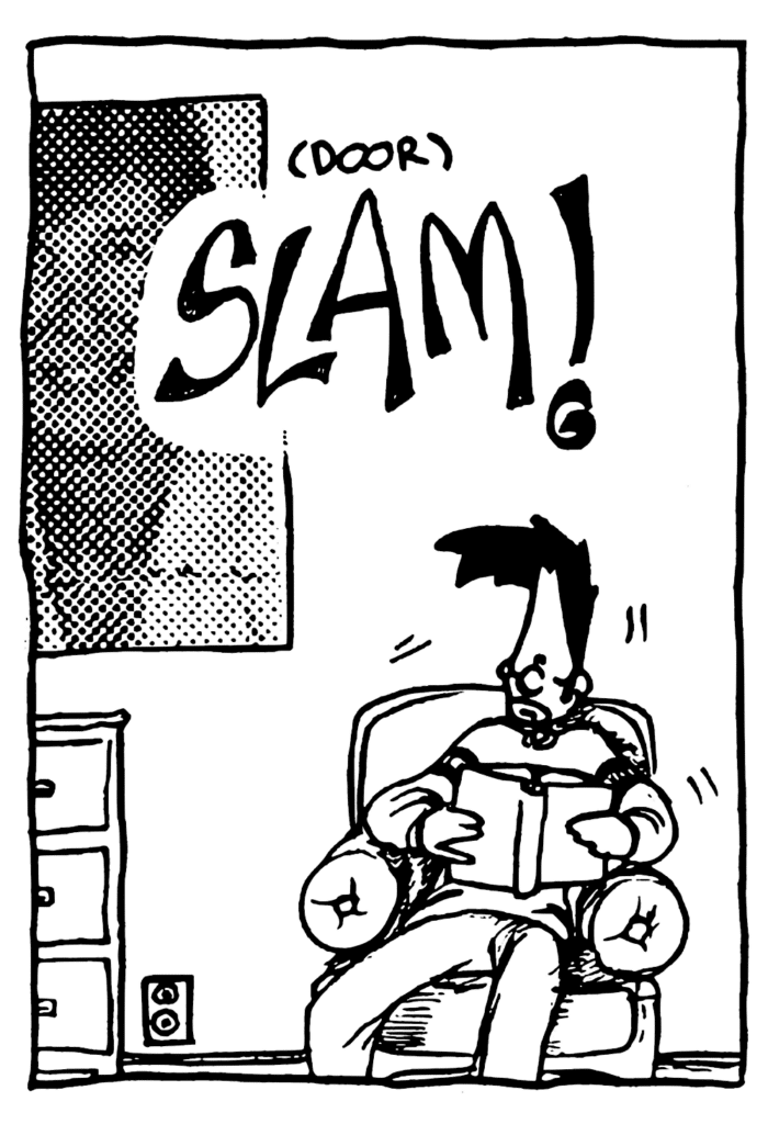 SOUND: (Door) SLAM!