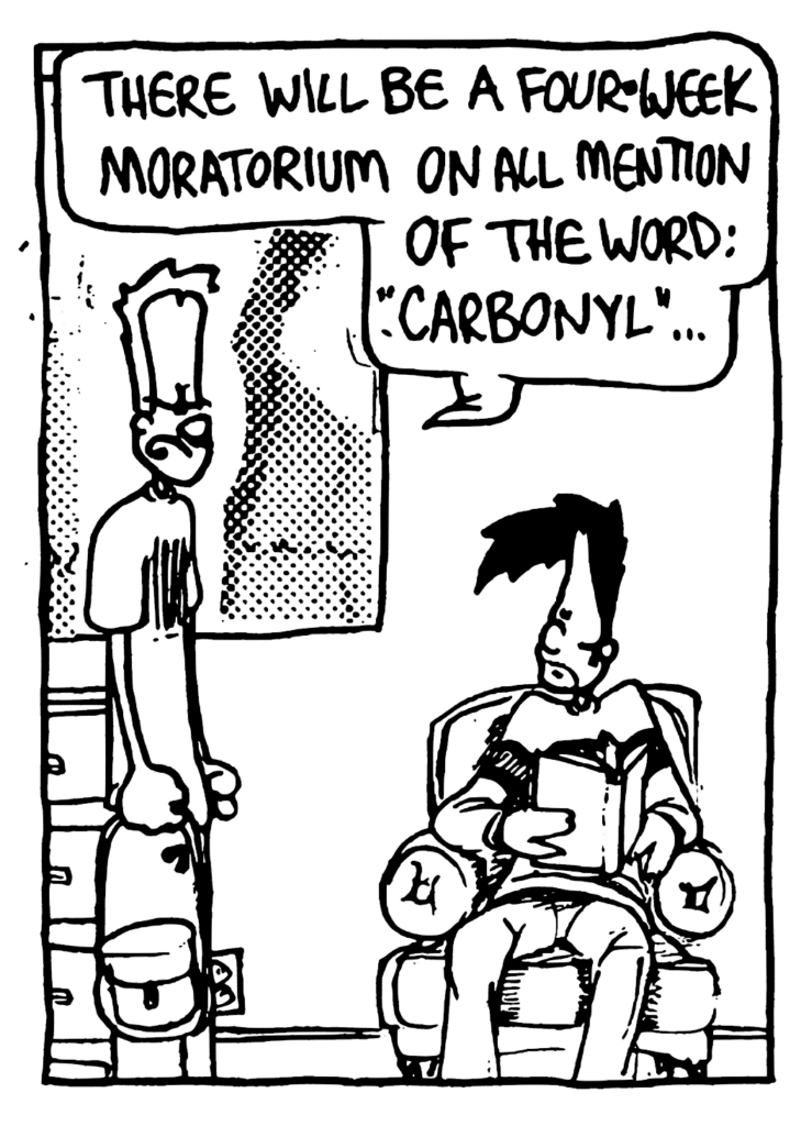 JOHNNY: There will be a four-week moratorium on all mention of the word: "carbonyl"...