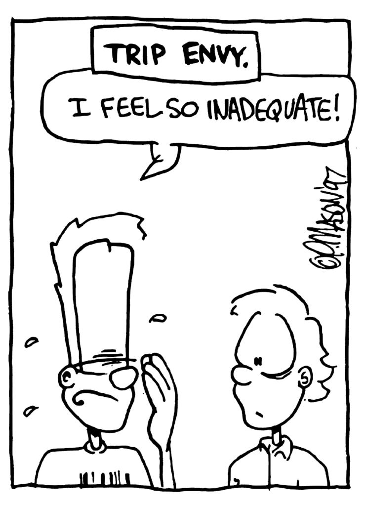 NARRATOR: TRIP ENVY.
JOHNNY: I feel so inadequate!