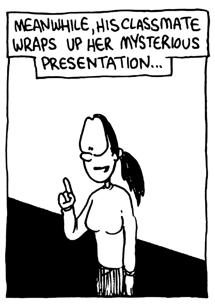 NARRATOR: Meanwhile, his classmate wraps up her mysterious presentation...