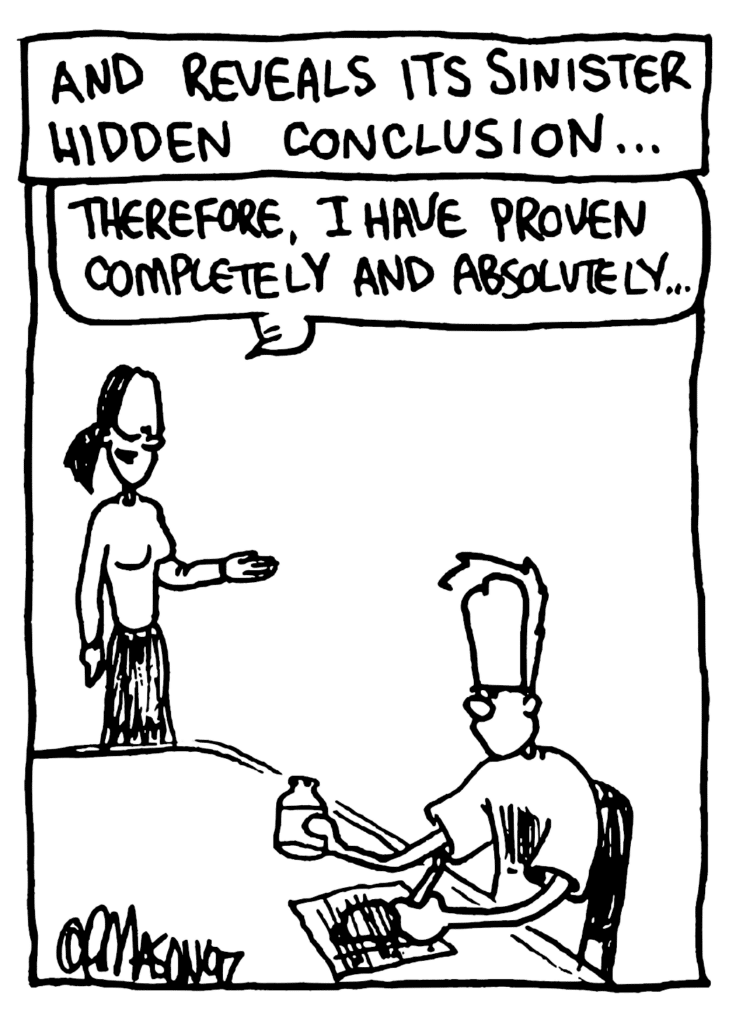 NARRATOR: And reveals its sinister hidden conclusion...
PHILOSOPHY GIRL: Therefore, I have proven completely and absolutely...