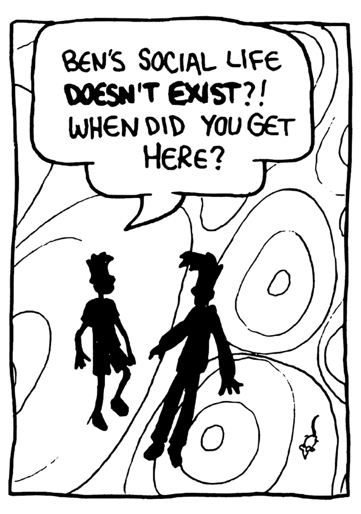 JOHNNY: Ben's social life DOESN'T EXIST?! When did you get here?