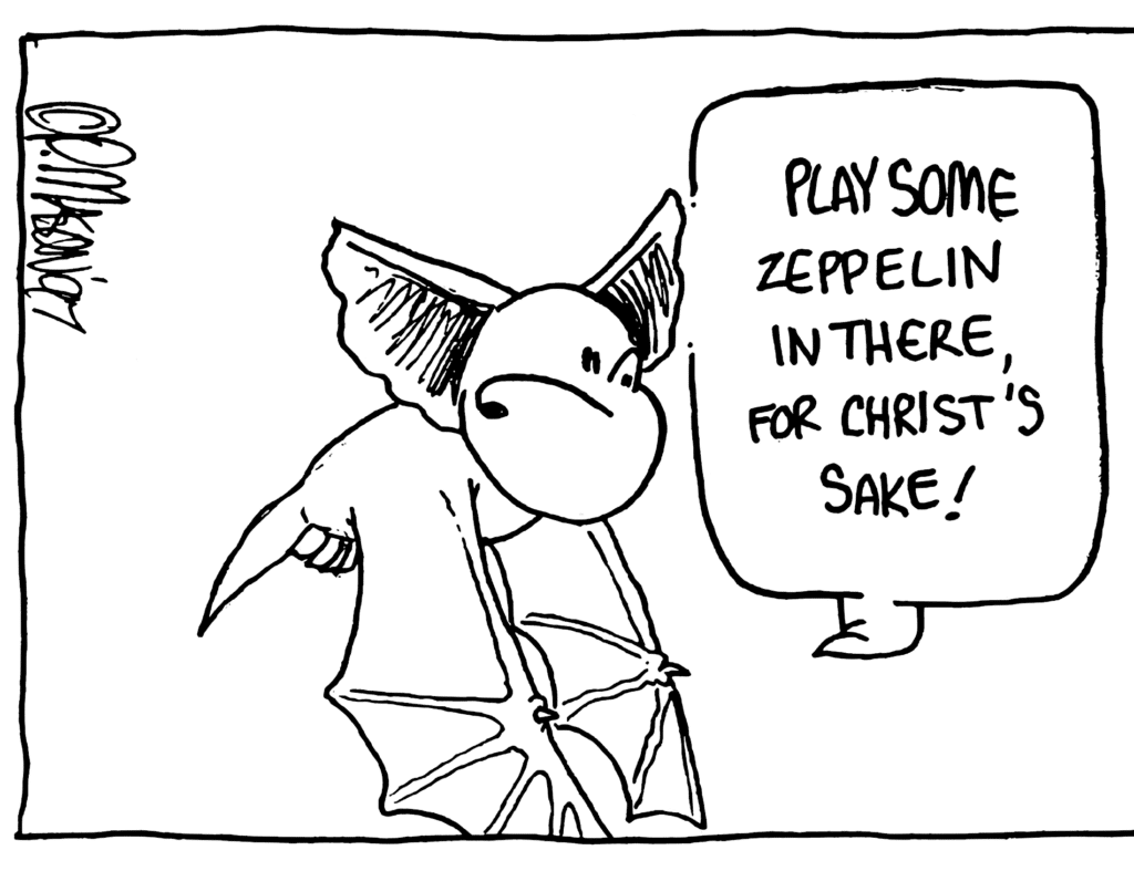 MO: Play some Zeppelin in there, for Christ's sake!