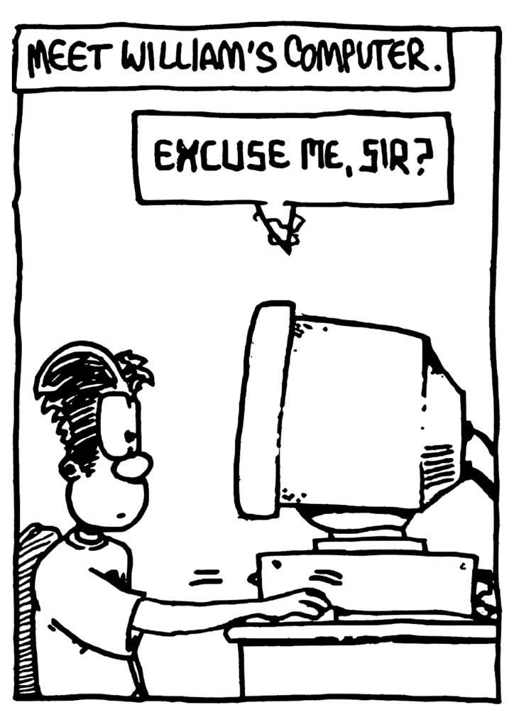 NARRATOR: Meet William's computer.
STU: Excuse me, sir?