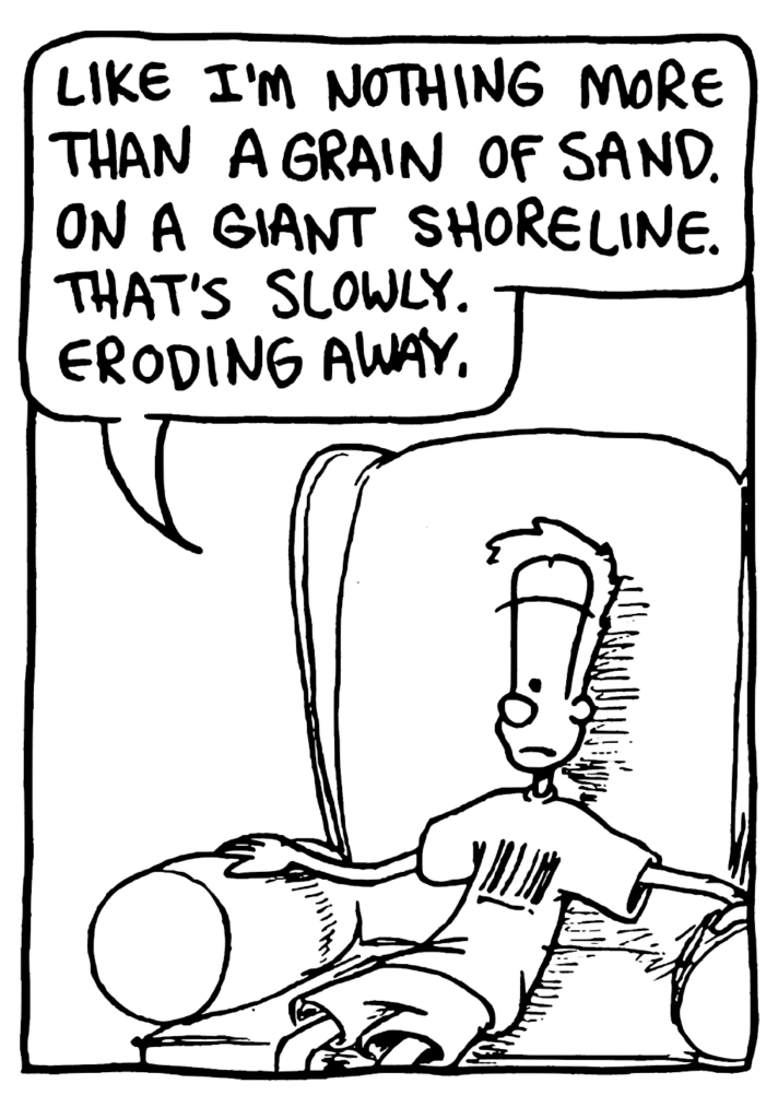 JOHNNY: Like I'm nothing more than a grain of sand. On a giant shoreline. That's slowly eroding away.