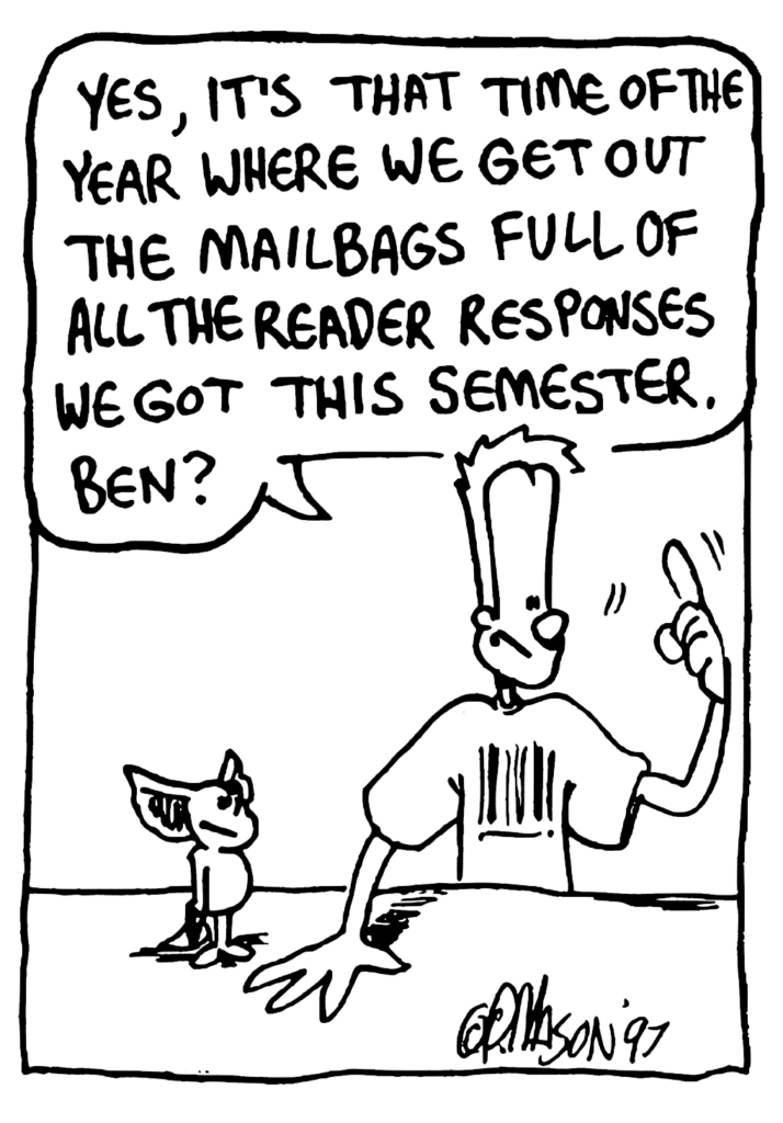 JOHNNY: Yes, it's that time of the year where we get out the mailbags full of all the reader responses we got this semester. Ben?