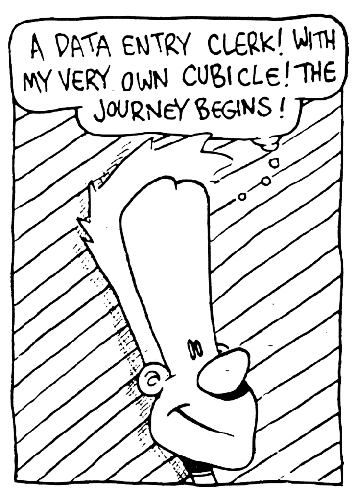 JOHNNY: A data entry clerk! With my very own cubicle! The journey begins!