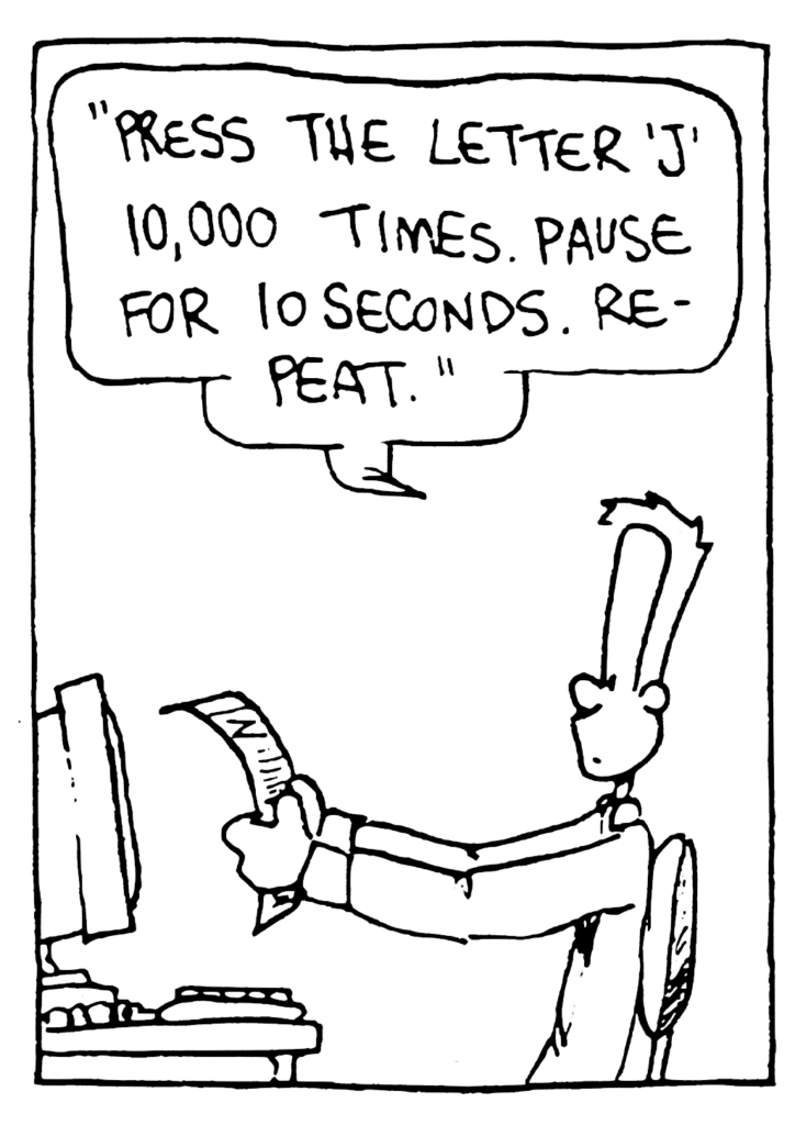 JOHNNY: "Press the letter 'J' 10,000 times. Pause for 10 seconds. Repeat."