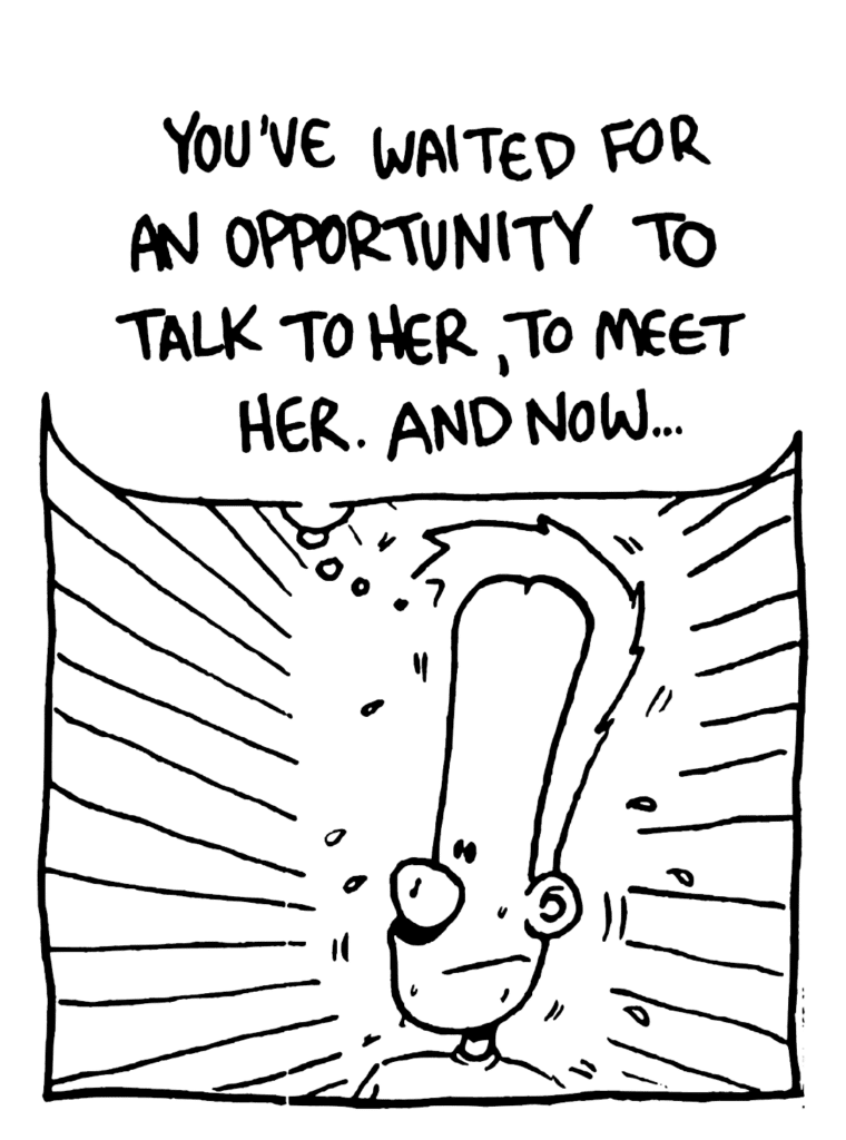 JOHNNY: You've waited for an opportunity to talk to her, to meet her. And now....