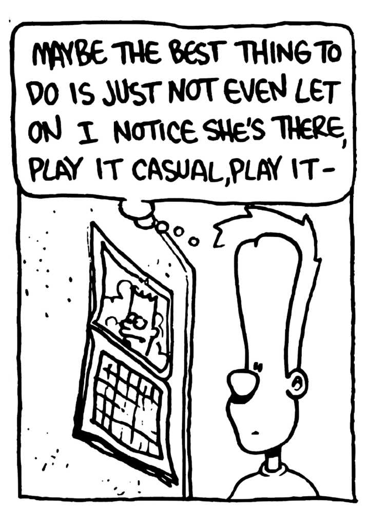 JOHNNY: Maybe the best thing to do is just not even let on I notice she's there, play it casual, play it-