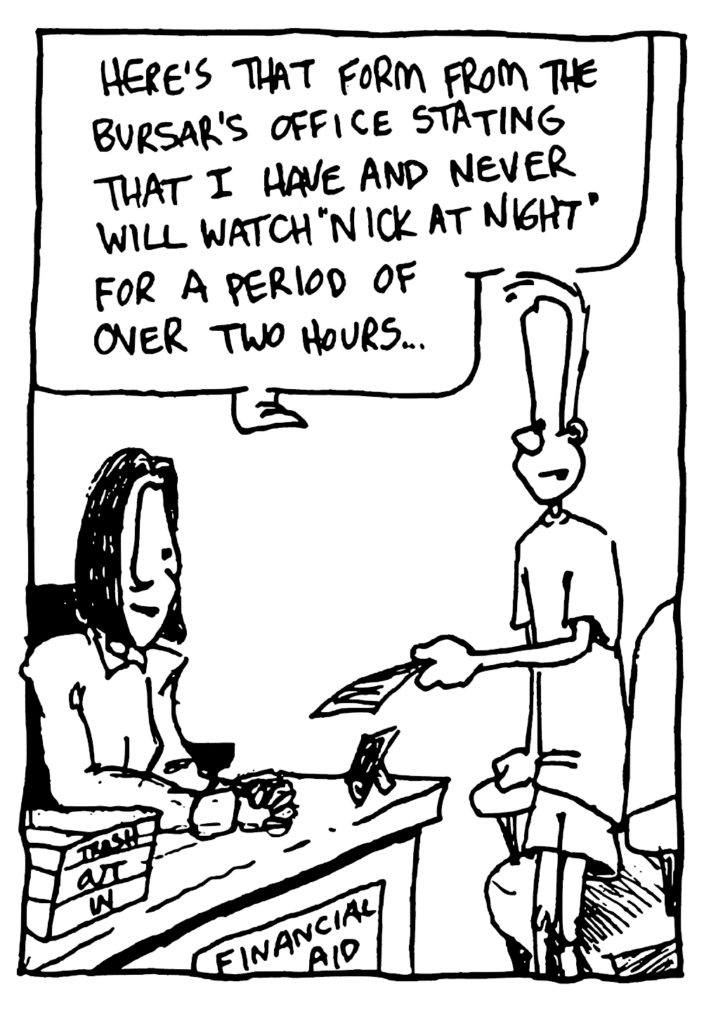 JOHNNY: Here's that form from the bursar's office stating that I have and never will watch "Nick at Night" for a period of over two hours....