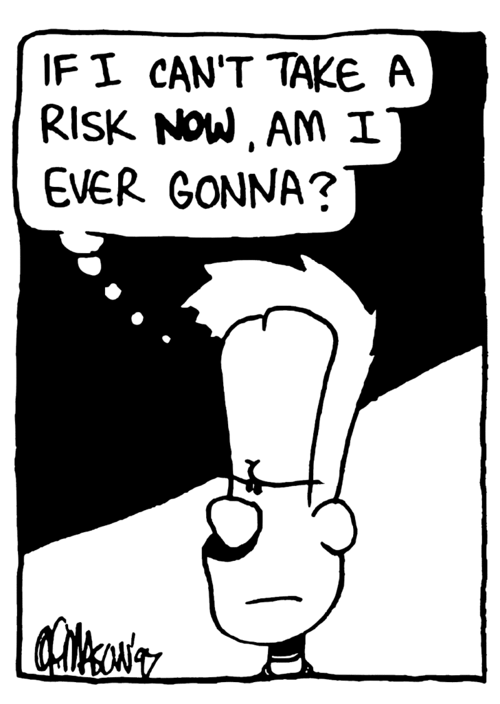 JOHNNY: If I can't take a risk NOW, am I ever gonna?