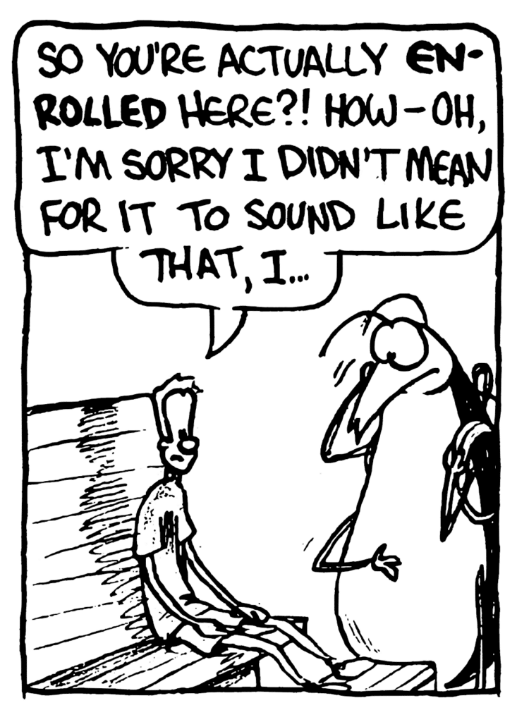 JOHNNY: So you're actually ENROLLED here?! How- oh, I'm sorry I didn't mean for it to sound like that, I...