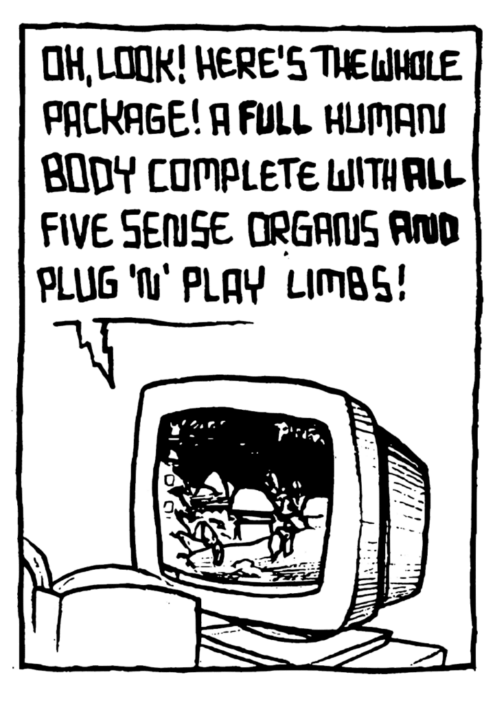STU: Oh, look! Here's the whole package! A FULL human body complete with ALL five sense organs AND plug 'n' play limbs!
COMPUTER SCREEN: cover of Pinkerton by Weezer