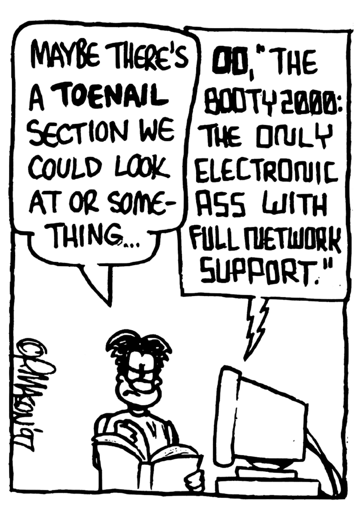 WILLIAM: Maybe there's a TOENAIL section we could look at or something.
STU: Oo, "The Booty 2000: The only electronic ass with full network support."