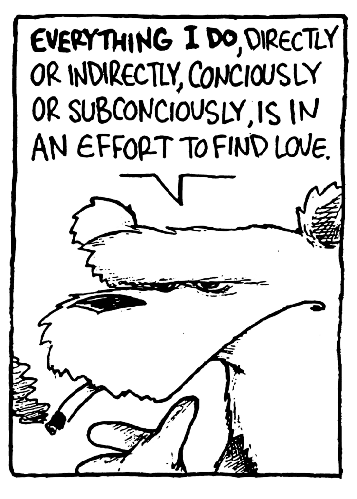 NICK: EVERYTHING I DO, directly or indirectly, consciously of subconsciously, is in an effort to find love.