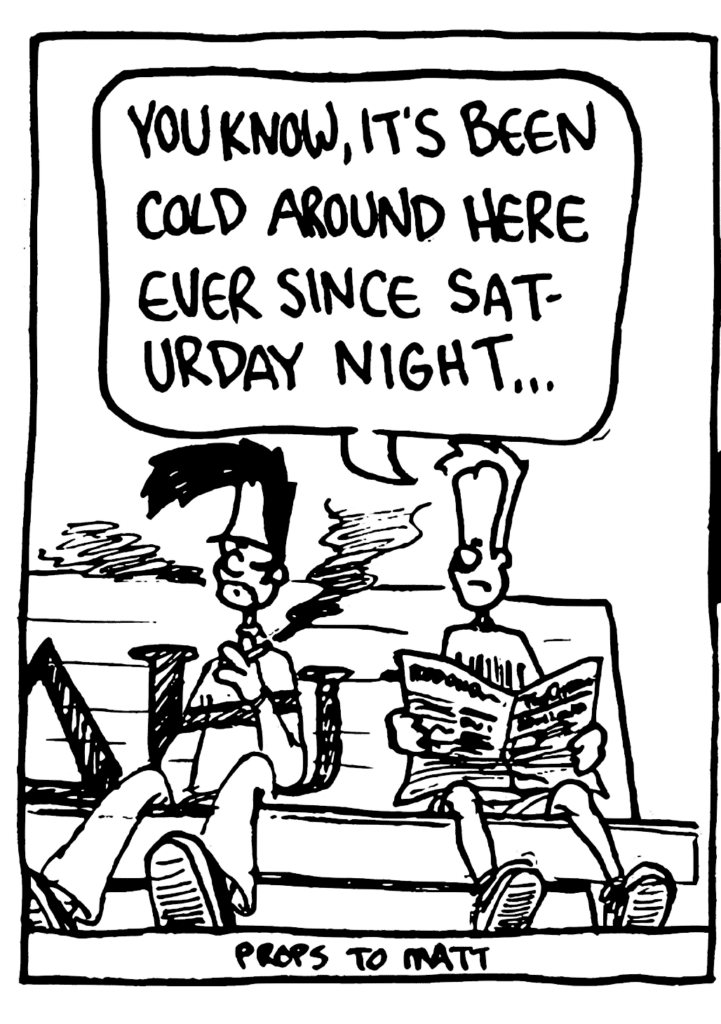 JOHNNY: You know, it's been cold around here ever since Saturday night...
NOTE: Props to Matt