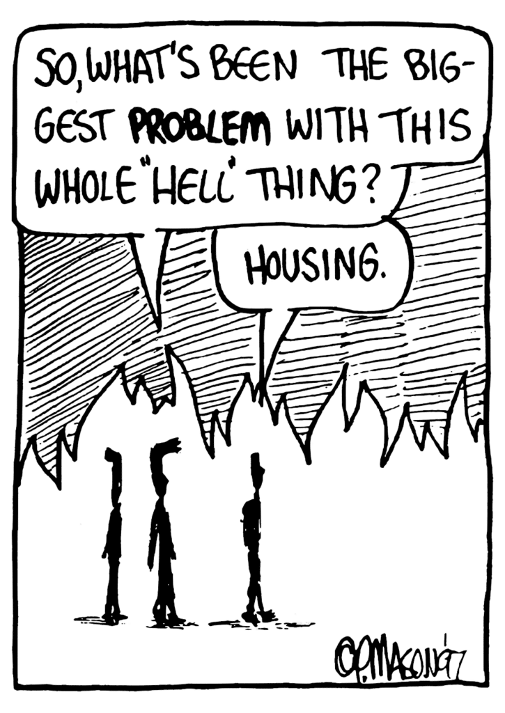 BEN: So, what's been the biggest PROBLEM with this whole "hell" thing?
GREG: Housing.