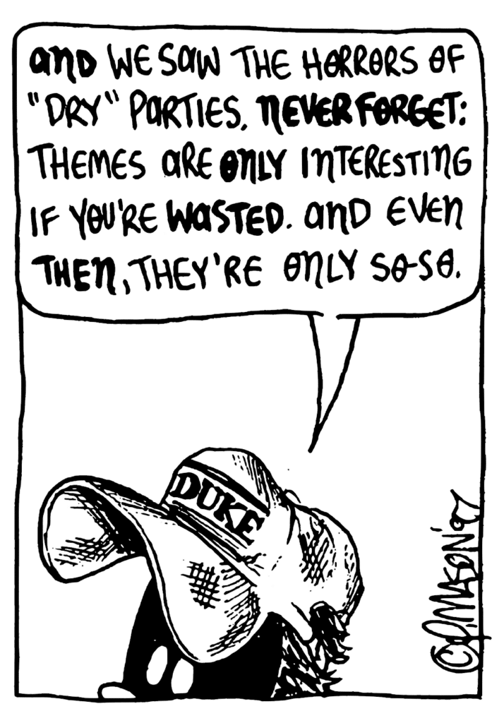 FRATMAN: AND we saw the horrors of "dry" parties. NEVER FORGET: themes are ONLY interesting if you're WASTED. And even THEN, they're only so-so.