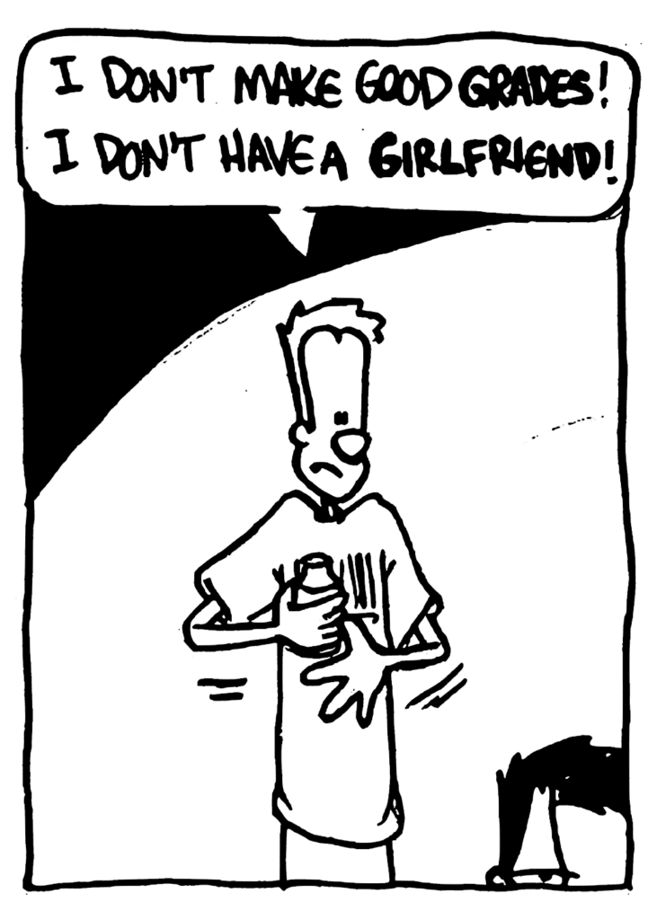 JOHNNY: I don't make good GRADES! I don't have a GIRLFRIEND!