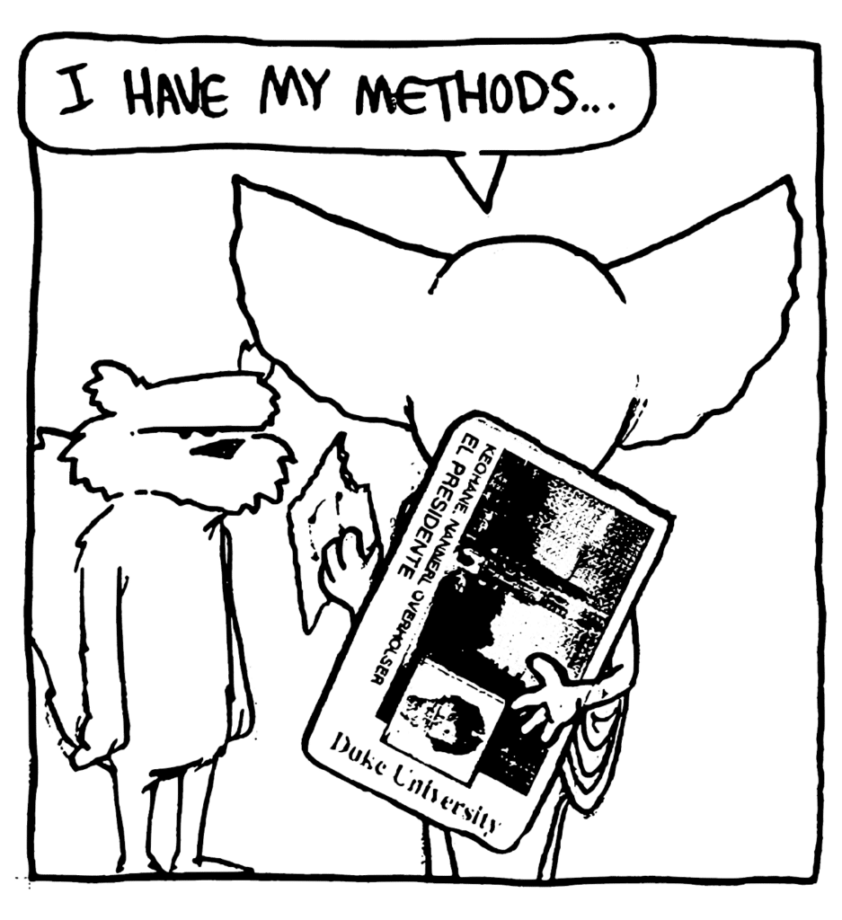 MO: I have my methods...
DUKE CARD: Keohane, Nannerl, El Presidente, Duke University