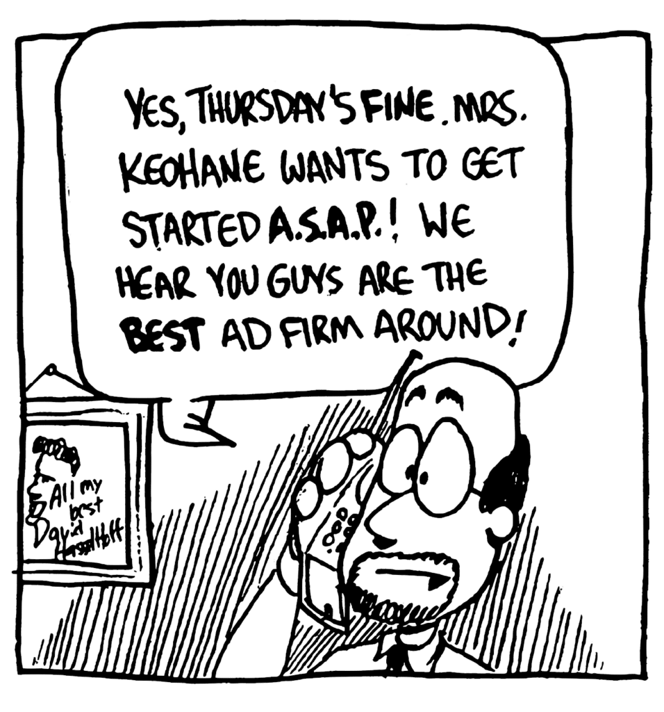 SIMPSON: Yes, Thursday's FINE. Mr. Keohane wants to get started ASAP! We hear you guys are the BEST ad firm around!