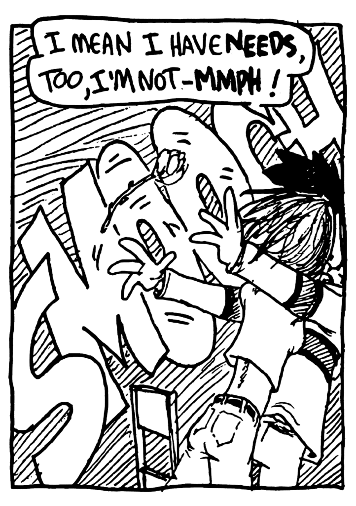 BEN: I mean I have NEEDS, too, I'm not- MMPH!
SOUND: SMOOCH