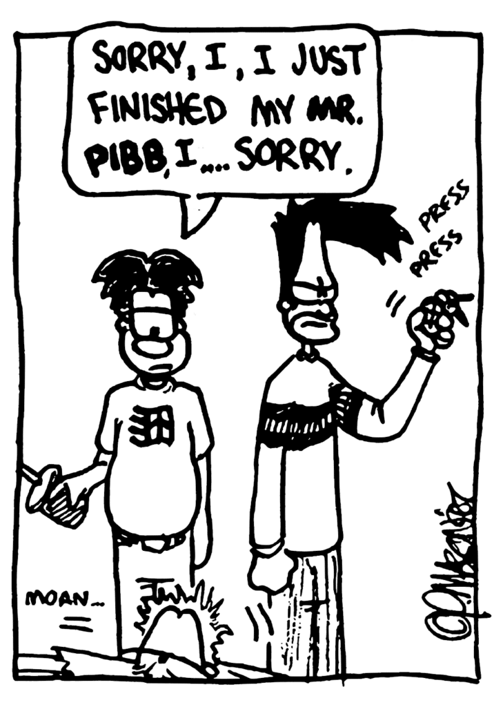WILLIAM: Sorry, I, I just finished my MR. PIBB, I... sorry.
SOUND: press press
DYING STUDENT: Moan...