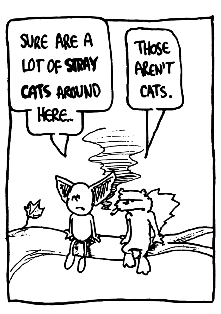 MO: Sure are a lot of STRAY CATS around here...
NICK: Those aren't cats.
